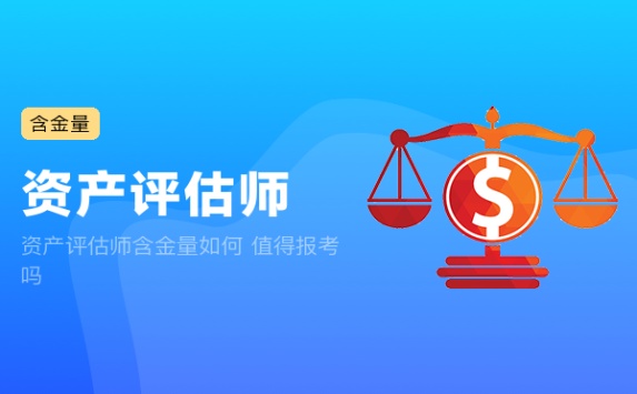 资产评估师含金量如何 值得报考吗