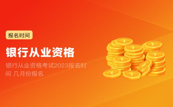 银行从业资格考试2023报名时间 几月份报名