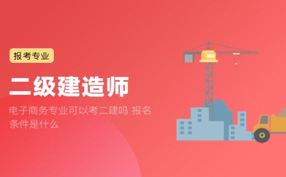 电子商务专业可以考二建吗 报名条件是什么