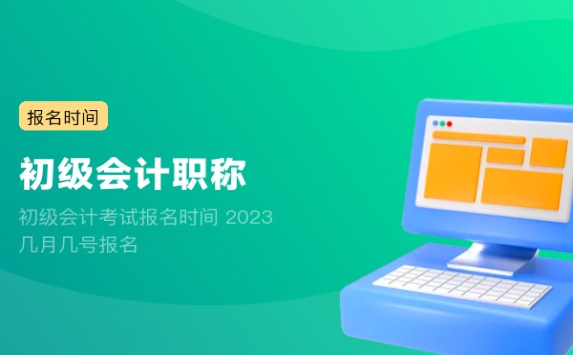 初级会计考试报名时间 2023几月几号报名