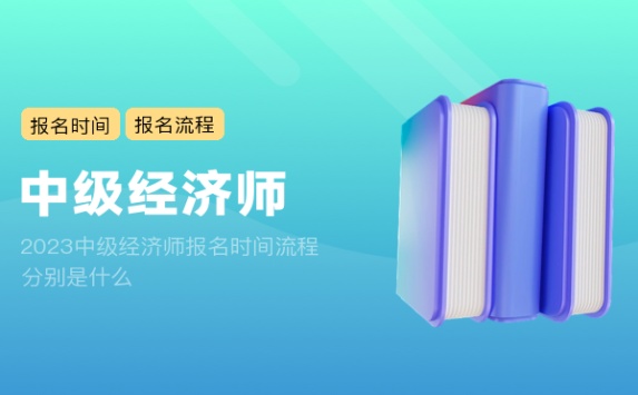 2023中级经济师报名时间流程分别是什么