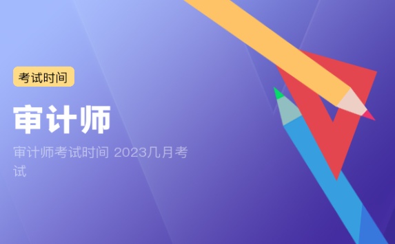 审计师考试时间 2023几月考试