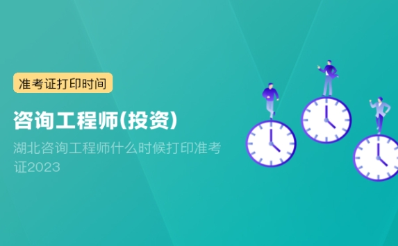 湖北咨询工程师什么时候打印准考证2023